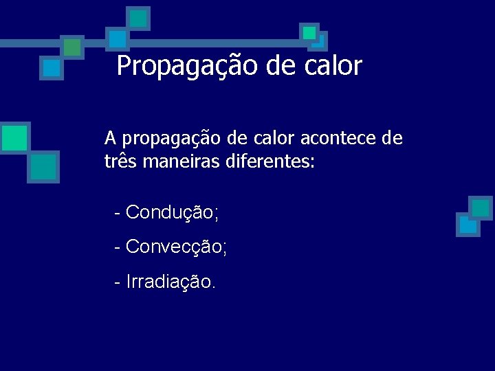 Propagação de calor A propagação de calor acontece de três maneiras diferentes: - Condução; Propagação de calor A propagação de calor acontece de três maneiras diferentes: - Condução;