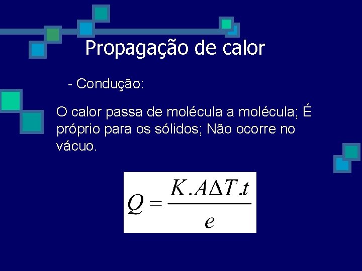 Propagação de calor - Condução: O calor passa de molécula a molécula; É próprio Propagação de calor - Condução: O calor passa de molécula a molécula; É próprio