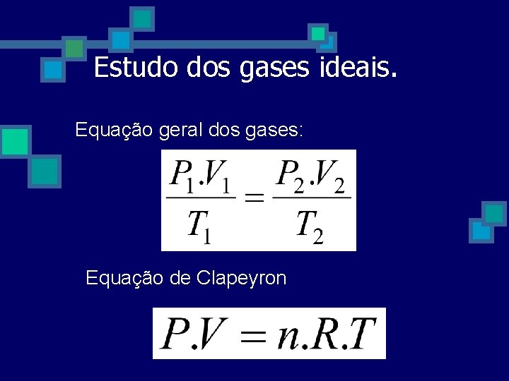 Estudo dos gases ideais. Equação geral dos gases: Equação de Clapeyron Estudo dos gases ideais. Equação geral dos gases: Equação de Clapeyron