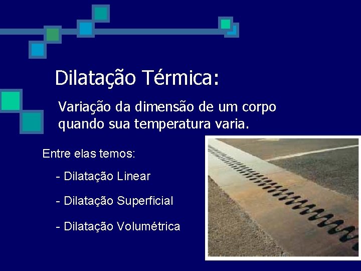Dilatação Térmica: Variação da dimensão de um corpo quando sua temperatura varia. Entre elas Dilatação Térmica: Variação da dimensão de um corpo quando sua temperatura varia. Entre elas