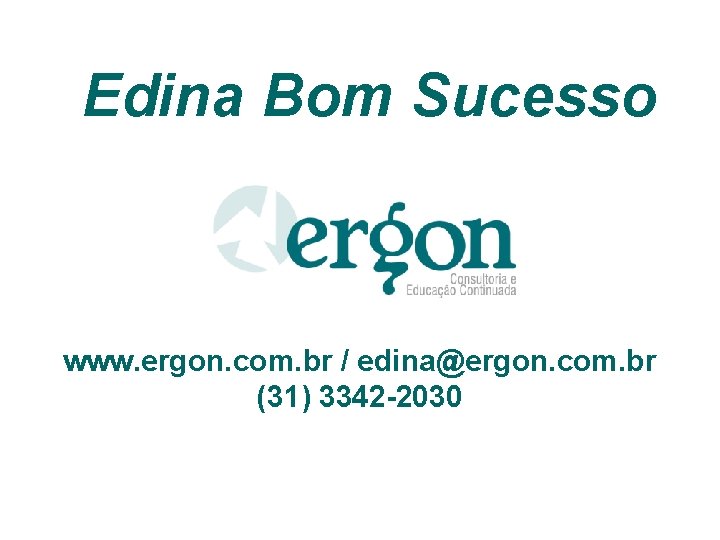 Edina Bom Sucesso www. ergon. com. br / edina@ergon. com. br (31) 3342 -2030