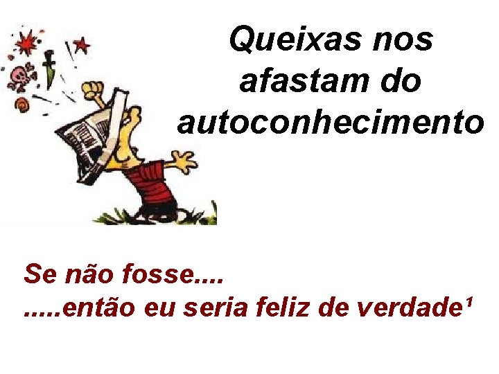 Queixas nos afastam do autoconhecimento Se não fosse. . então eu seria feliz de