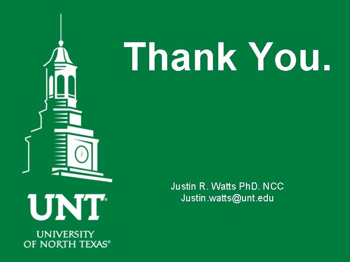 Thank You. Justin R. Watts Ph. D. NCC Justin. watts@unt. edu 