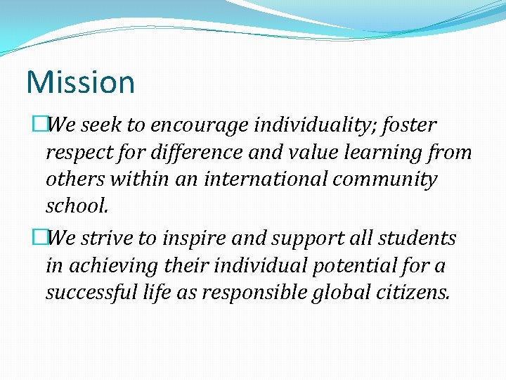 Mission �We seek to encourage individuality; foster respect for difference and value learning from Mission �We seek to encourage individuality; foster respect for difference and value learning from
