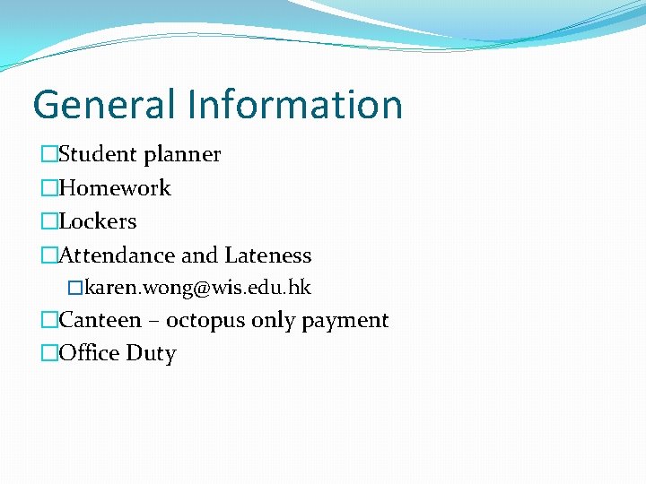 General Information �Student planner �Homework �Lockers �Attendance and Lateness �karen. wong@wis. edu. hk �Canteen General Information �Student planner �Homework �Lockers �Attendance and Lateness �karen. wong@wis. edu. hk �Canteen