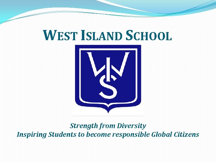 WEST ISLAND SCHOOL Strength from Diversity Inspiring Students to become responsible Global Citizens WEST ISLAND SCHOOL Strength from Diversity Inspiring Students to become responsible Global Citizens