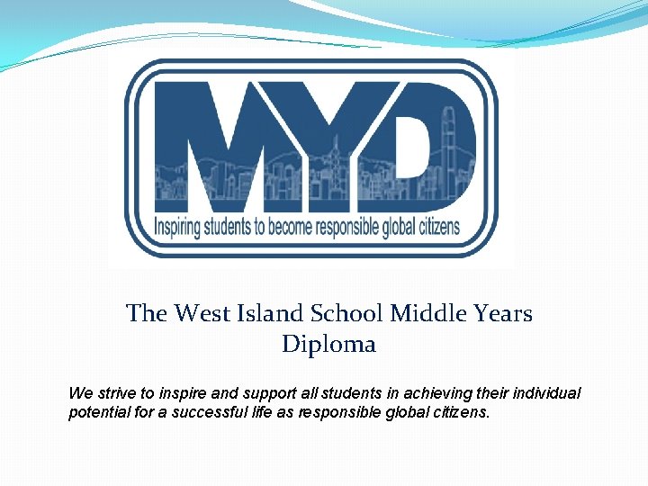 The West Island School Middle Years Diploma We strive to inspire and support all The West Island School Middle Years Diploma We strive to inspire and support all