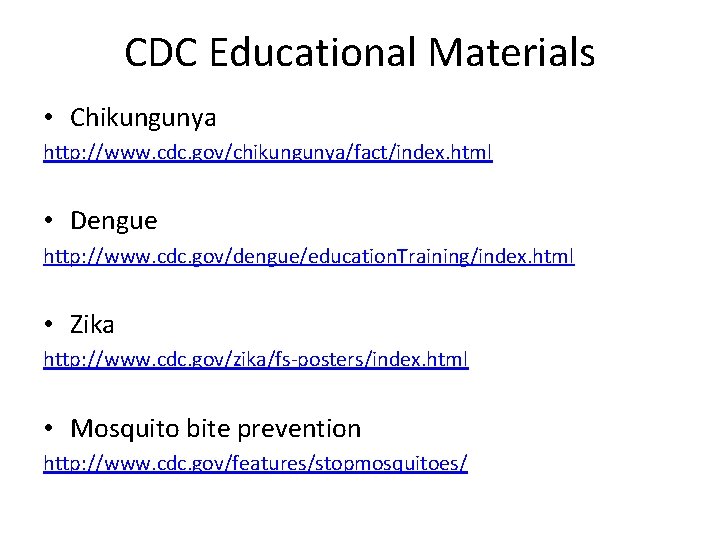 CDC Educational Materials • Chikungunya http: //www. cdc. gov/chikungunya/fact/index. html • Dengue http: //www.