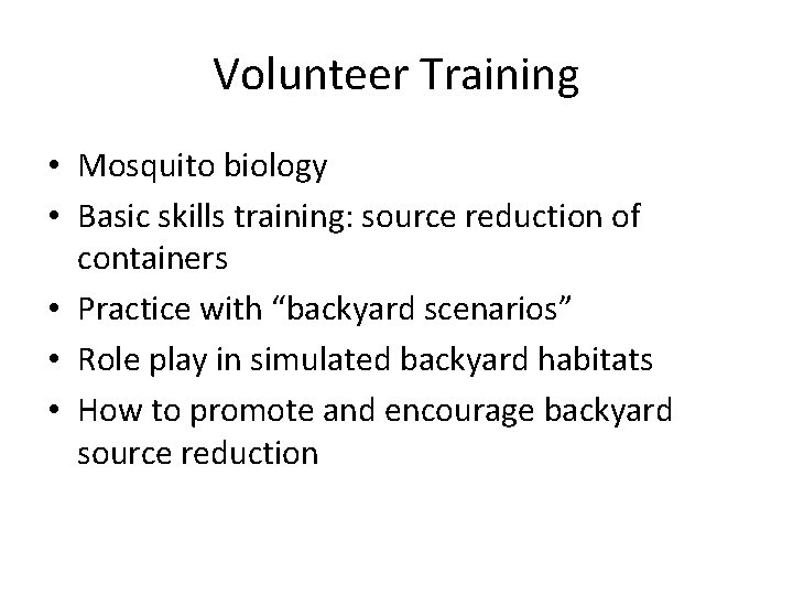 Volunteer Training • Mosquito biology • Basic skills training: source reduction of containers •