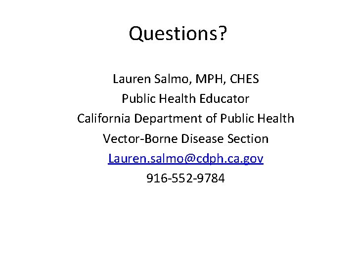 Questions? Lauren Salmo, MPH, CHES Public Health Educator California Department of Public Health Vector-Borne