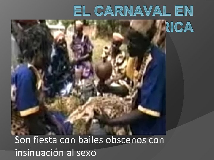 EL CARNAVAL EN AFRICA Son fiesta con bailes obscenos con insinuación al sexo 