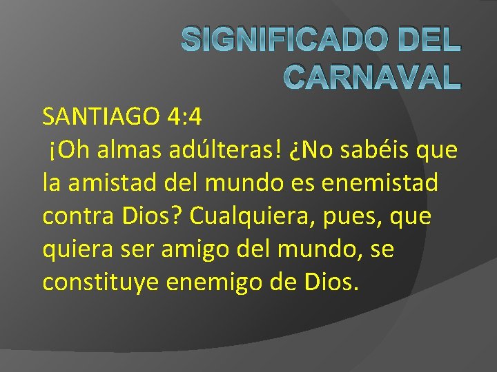 SIGNIFICADO DEL CARNAVAL SANTIAGO 4: 4 ¡Oh almas adúlteras! ¿No sabéis que la amistad