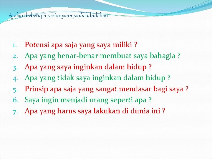 Ajukan beberapa pertanyaan pada lubuk hati 1. 2. 3. 4. 5. 6. 7. Potensi