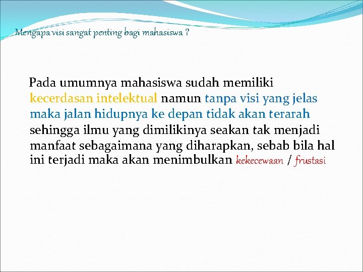 Mengapa visi sangat penting bagi mahasiswa ? Pada umumnya mahasiswa sudah memiliki kecerdasan intelektual