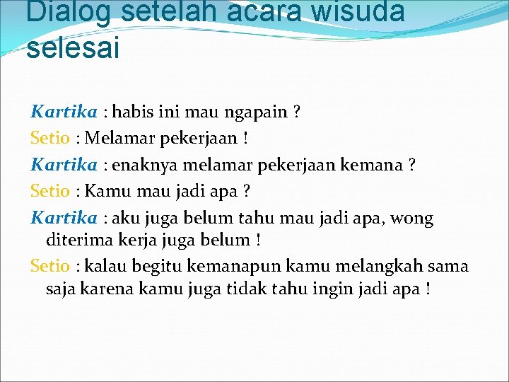 Dialog setelah acara wisuda selesai Kartika : habis ini mau ngapain ? Setio :