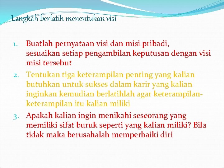 Langkah berlatih menentukan visi Buatlah pernyataan visi dan misi pribadi, sesuaikan setiap pengambilan keputusan