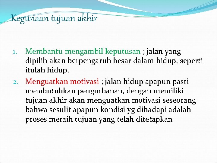 Kegunaan tujuan akhir Membantu mengambil keputusan ; jalan yang dipilih akan berpengaruh besar dalam