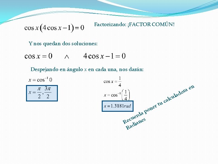 Factorizando: ¡FACTOR COMÚN! Y nos quedan dos soluciones: Despejando en ángulo x en cada