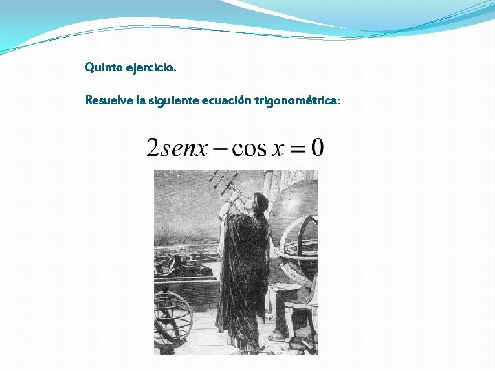 Quinto ejercicio. Resuelve la siguiente ecuación trigonométrica: 