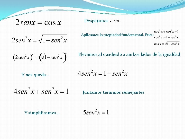 Despejamos 2 senx Aplicamos la propiedad fundamental. Pues: Elevamos al cuadrado a ambos lados