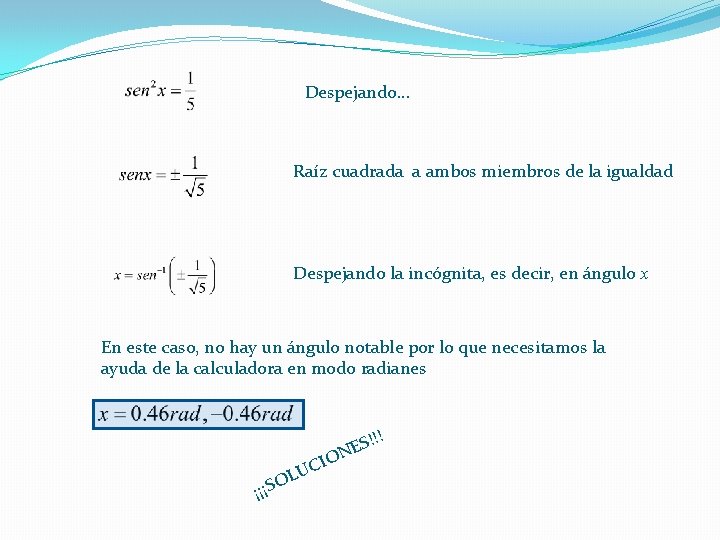 Despejando… Raíz cuadrada a ambos miembros de la igualdad Despejando la incógnita, es decir,