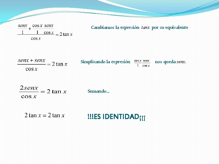 Cambiamos la expresión tanx por su equivalente Simplicando la expresión Sumando… !!!ES IDENTIDAD¡¡¡ nos