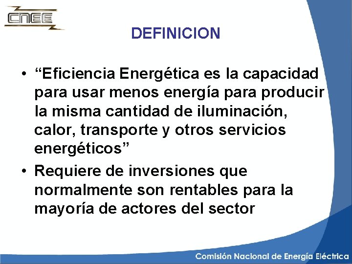 DEFINICION • “Eficiencia Energética es la capacidad para usar menos energía para producir la