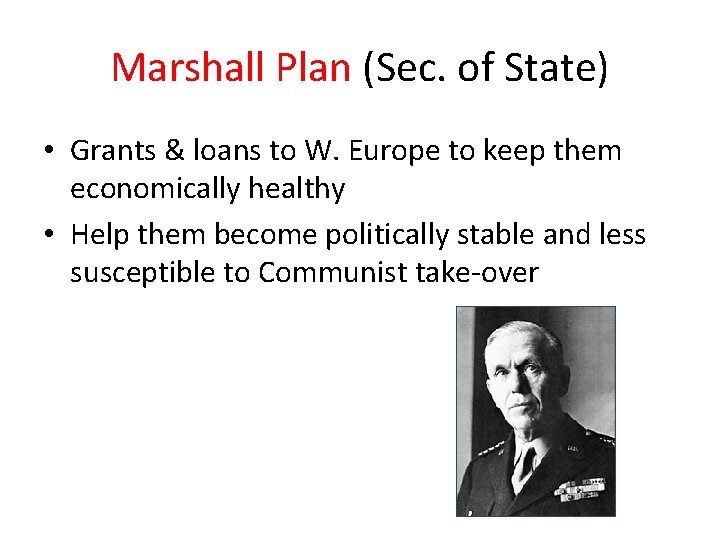 Marshall Plan (Sec. of State) • Grants & loans to W. Europe to keep