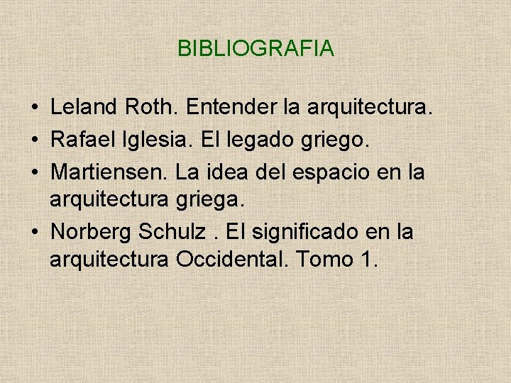 BIBLIOGRAFIA • Leland Roth. Entender la arquitectura. • Rafael Iglesia. El legado griego. •