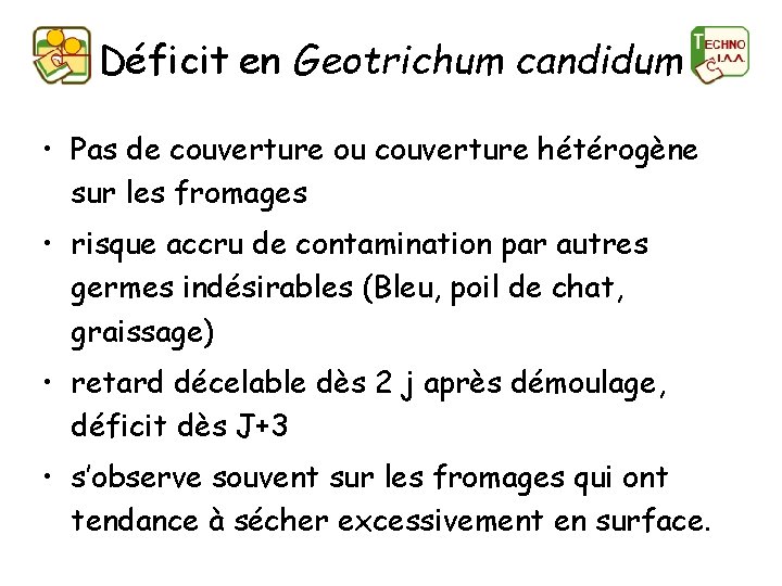 Déficit en Geotrichum candidum • Pas de couverture ou couverture hétérogène sur les fromages