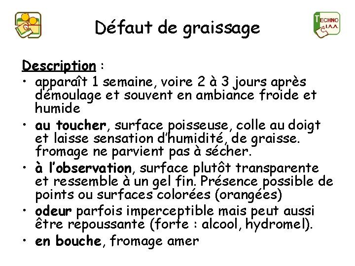 Défaut de graissage Description : • apparaît 1 semaine, voire 2 à 3 jours