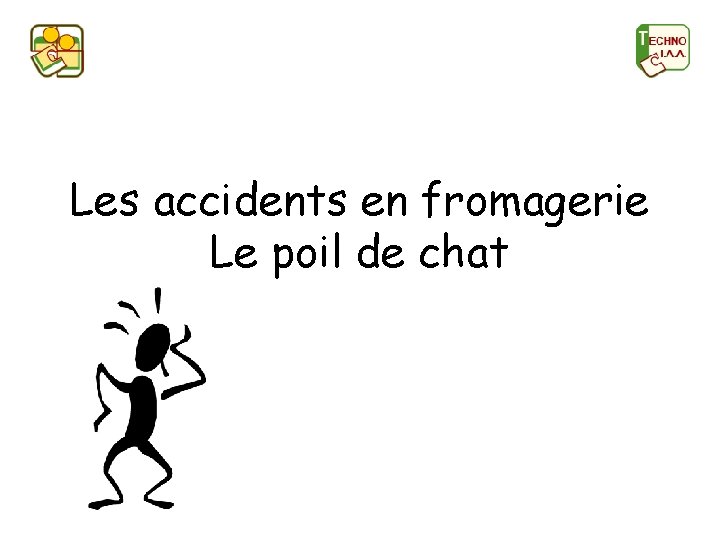 Les accidents en fromagerie Le poil de chat 