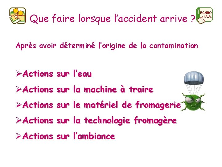 Que faire lorsque l’accident arrive ? Après avoir déterminé l’origine de la contamination ØActions