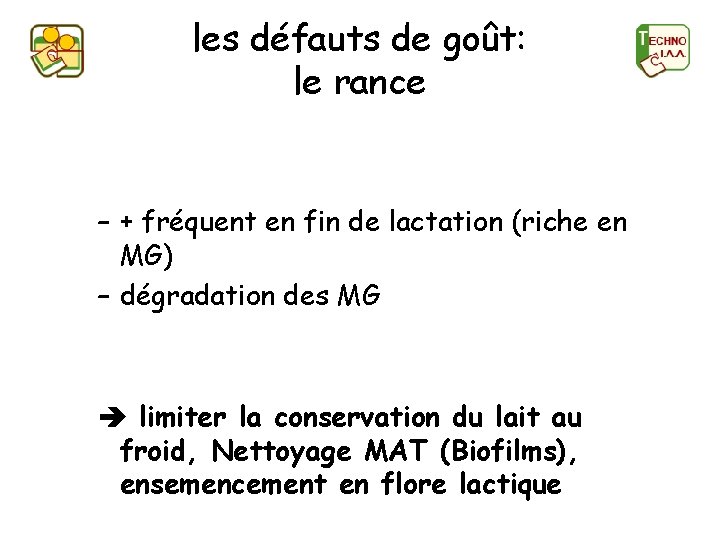 les défauts de goût: le rance – + fréquent en fin de lactation (riche