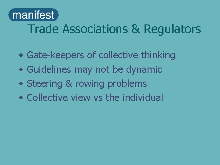 Trade Associations & Regulators • • Gate-keepers of collective thinking Guidelines may not be