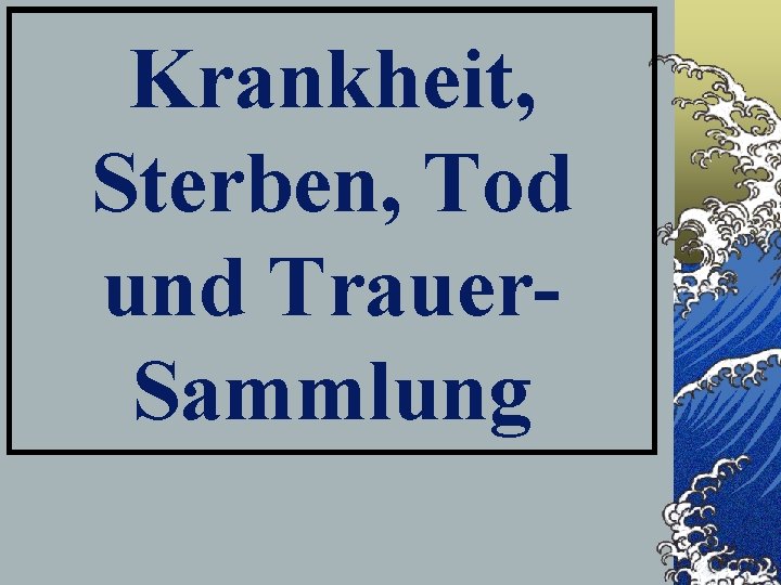 Krankheit, Sterben, Tod und Trauer. Sammlung 