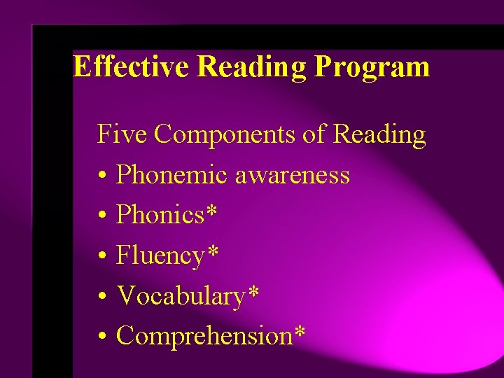 Effective Reading Program Five Components of Reading • Phonemic awareness • Phonics* • Fluency*