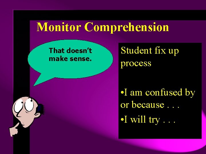 Monitor Comprehension That doesn’t make sense. Student fix up process • I am confused