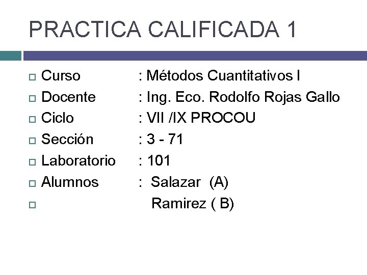 PRACTICA CALIFICADA 1 Curso Docente Ciclo Sección Laboratorio Alumnos : Métodos Cuantitativos I :