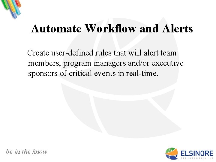 Automate Workflow and Alerts Create user-defined rules that will alert team members, program managers