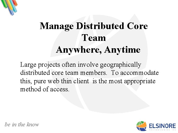 Manage Distributed Core Team Anywhere, Anytime Large projects often involve geographically distributed core team