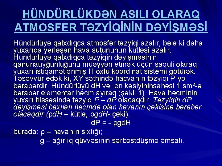 HÜNDÜRLÜKDƏN ASILI OLARAQ ATMOSFER TƏZYİQİNİN DƏYİŞMƏSİ Hündürlüyə qalxdıqca atmosfer təzyiqi azalır, belə ki daha