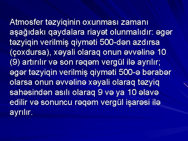 Atmosfer təzyiqinin oxunması zamanı aşağıdakı qaydalara riayət olunmalıdır: əgər təzyiqin verilmiş qiyməti 500 -dən