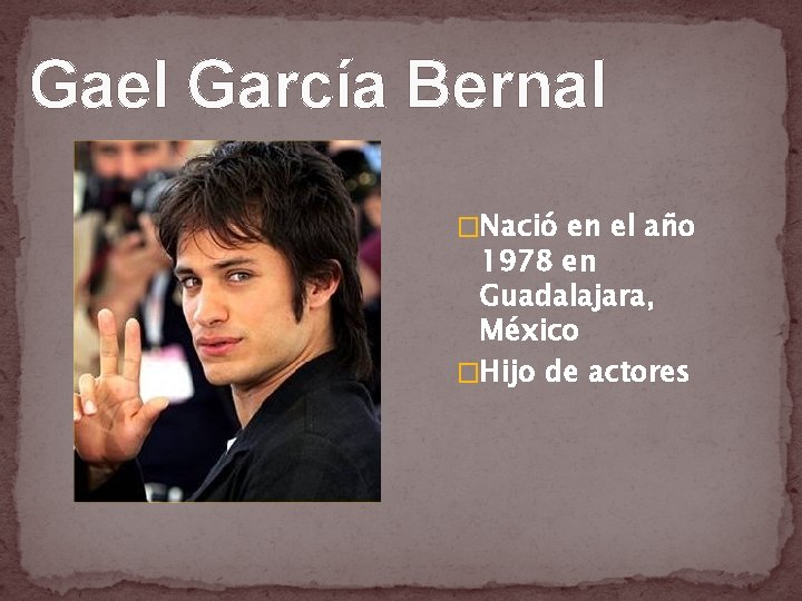 Gael García Bernal �Nació en el año 1978 en Guadalajara, México �Hijo de actores