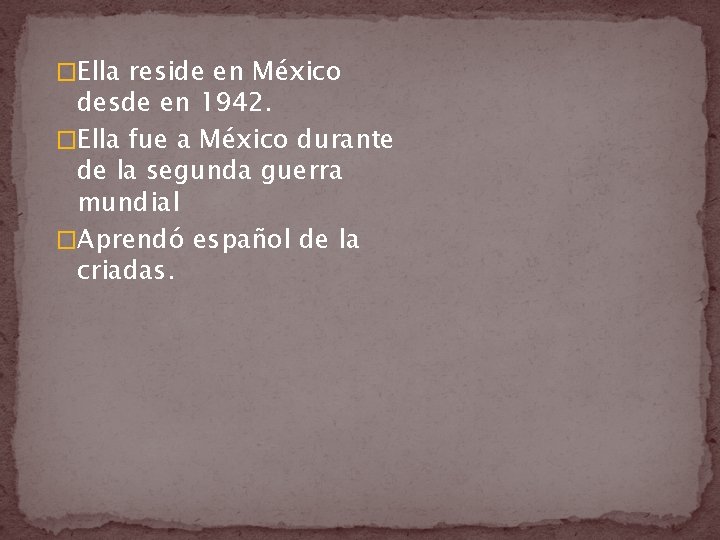 �Ella reside en México desde en 1942. �Ella fue a México durante de la