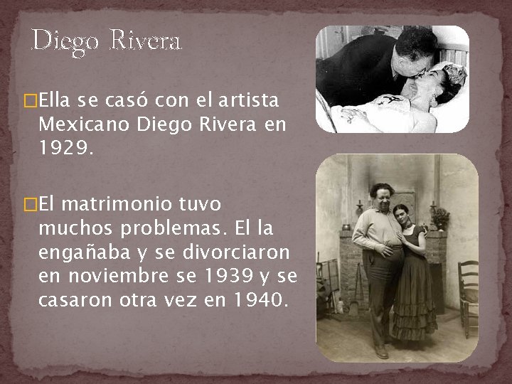 Diego Rivera �Ella se casó con el artista Mexicano Diego Rivera en 1929. �El
