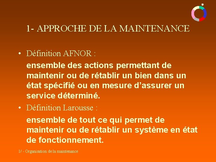 1 - APPROCHE DE LA MAINTENANCE • Définition AFNOR : ensemble des actions permettant 1 - APPROCHE DE LA MAINTENANCE • Définition AFNOR : ensemble des actions permettant