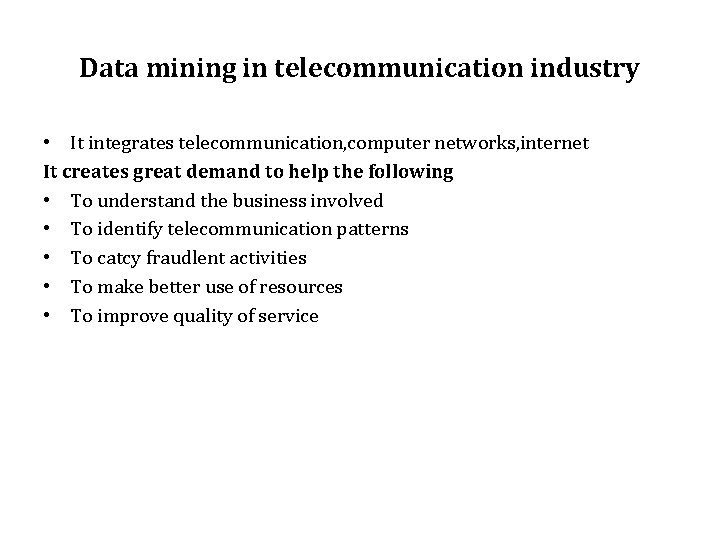 Data mining in telecommunication industry • It integrates telecommunication, computer networks, internet It creates