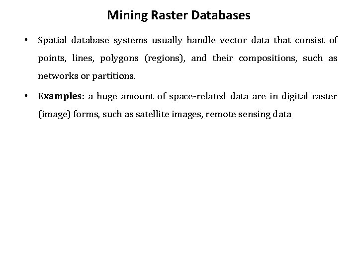 Mining Raster Databases • Spatial database systems usually handle vector data that consist of