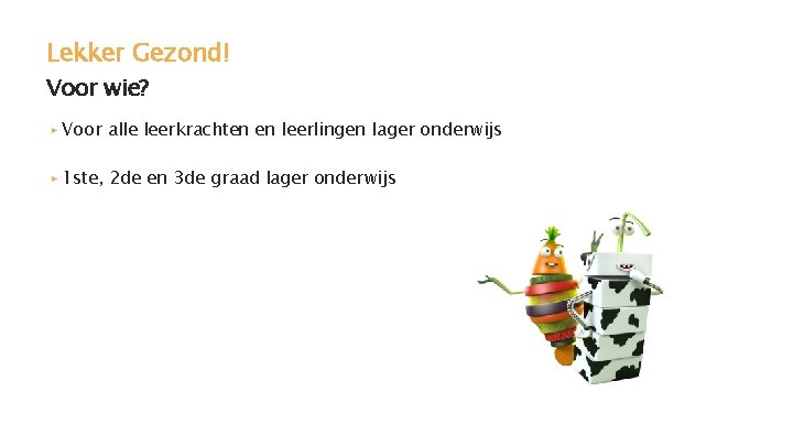 Lekker Gezond! Voor wie? ▸ Voor alle leerkrachten en leerlingen lager onderwijs ▸ 1